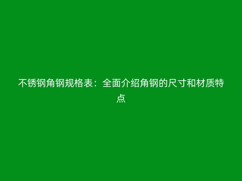 不銹鋼角鋼規格表：全面介紹角鋼的尺寸和材質特點
