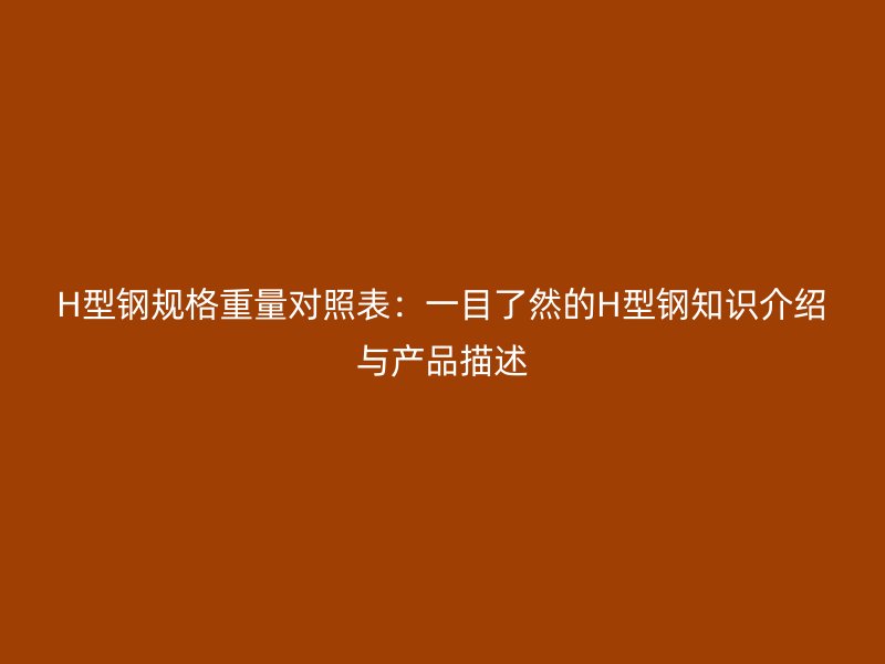 H型鋼規格重量對照表：一目了然的H型鋼知識介紹與產品描述
