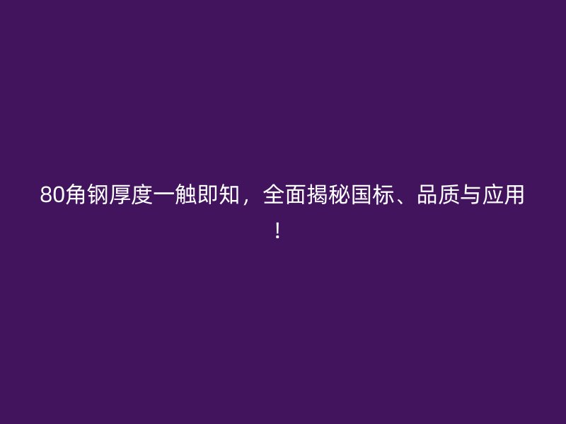 80角鋼厚度一觸即知，全面揭秘國標、品質與應用！