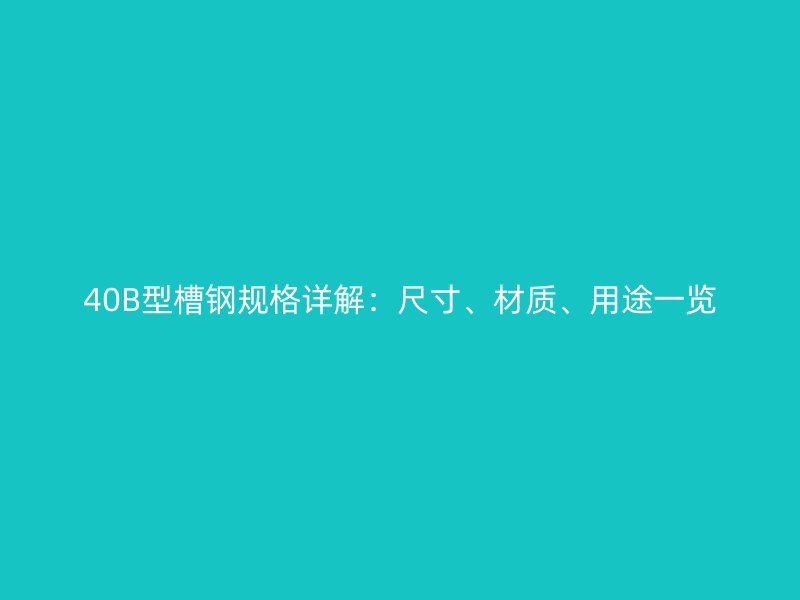 40B型槽鋼規格詳解：尺寸、材質、用途一覽