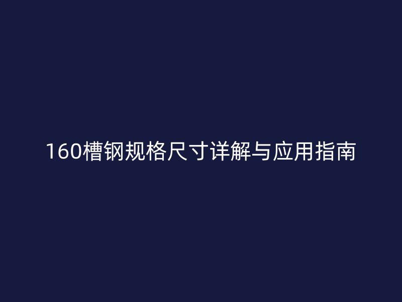 160槽鋼規格尺寸詳解與應用指南
