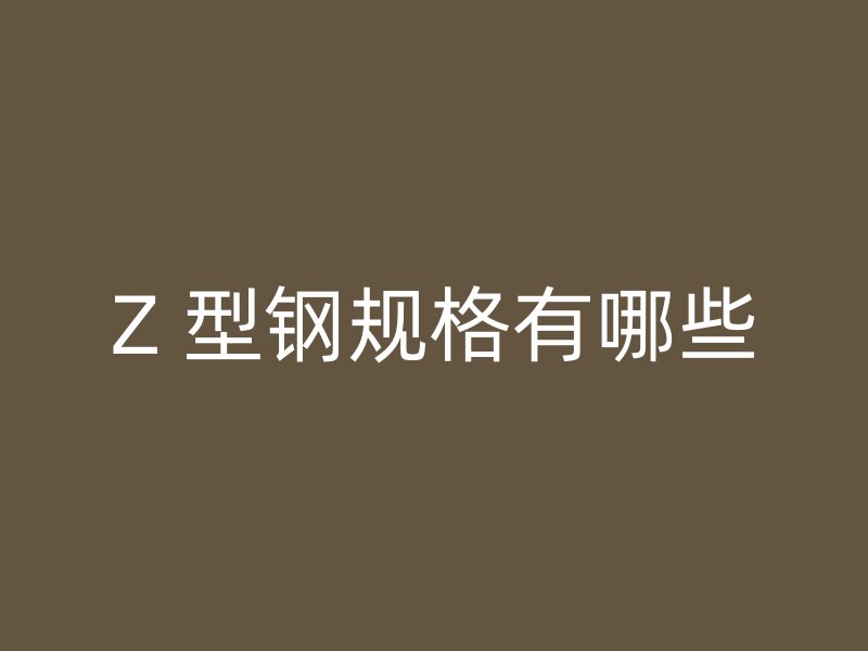 Z 型鋼規格有哪些