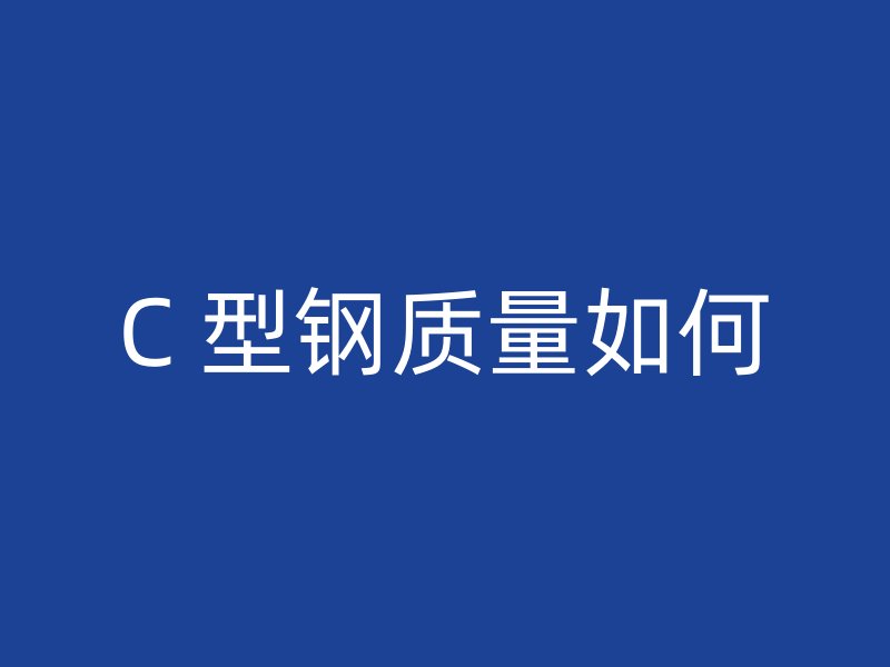 C 型鋼質量如何
