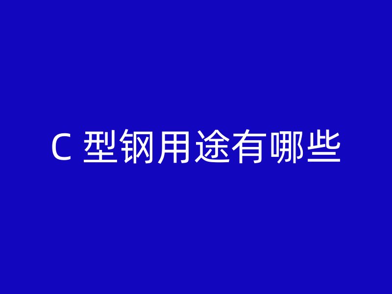 C 型鋼用途有哪些