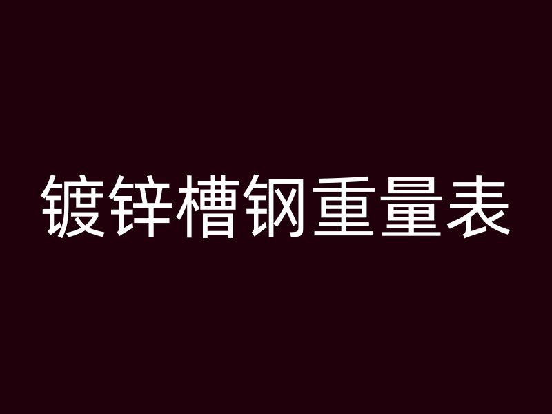 鍍鋅槽鋼重量表