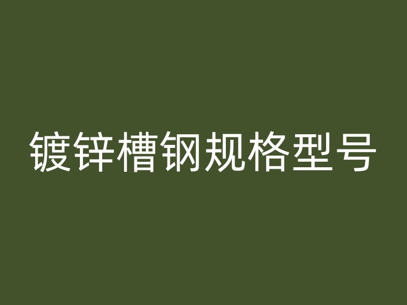 鍍鋅槽鋼規格型號