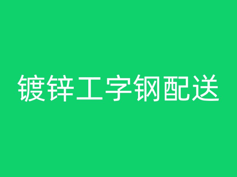 鍍鋅工字鋼配送