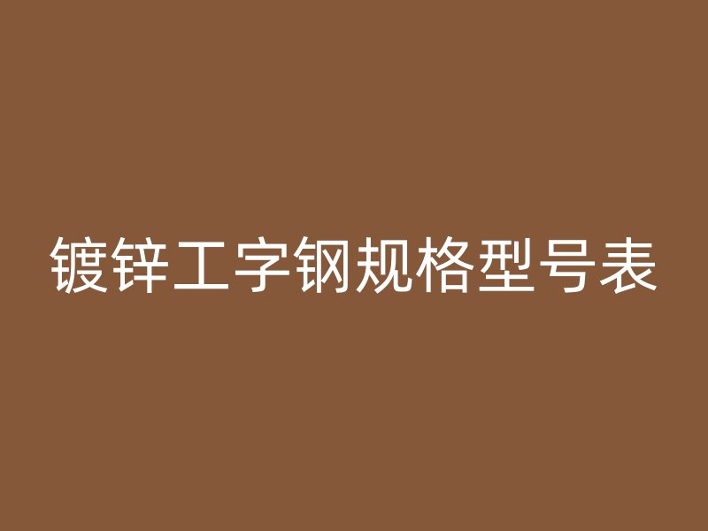 鍍鋅工字鋼規格型號表