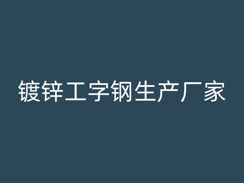 鍍鋅工字鋼生產廠家