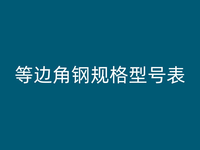 等邊角鋼規格型號表