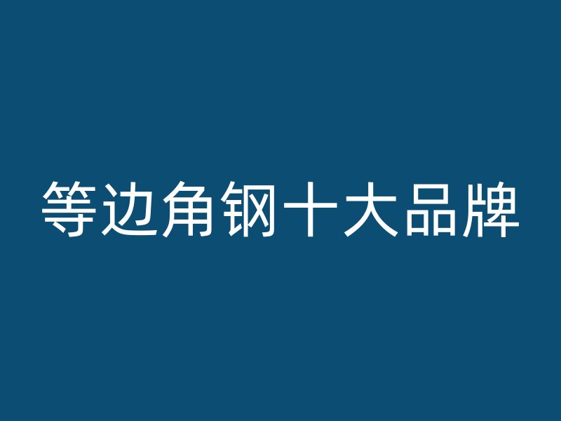等邊角鋼十大品牌