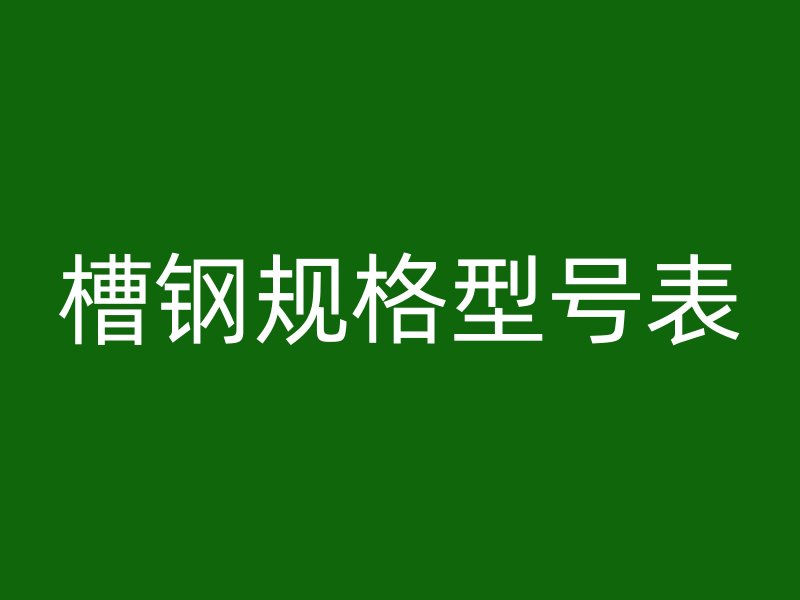 槽鋼規格型號表