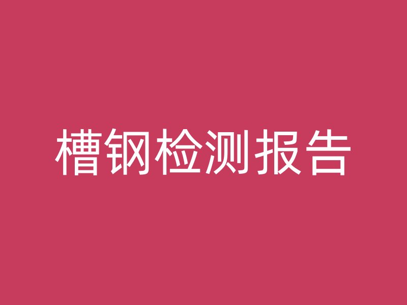 槽鋼檢測(cè)報(bào)告