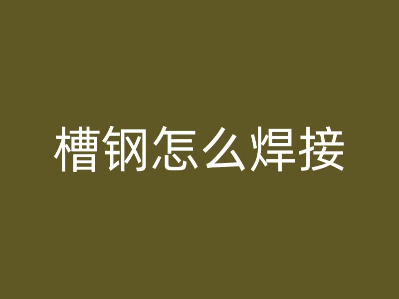 槽鋼怎么焊接