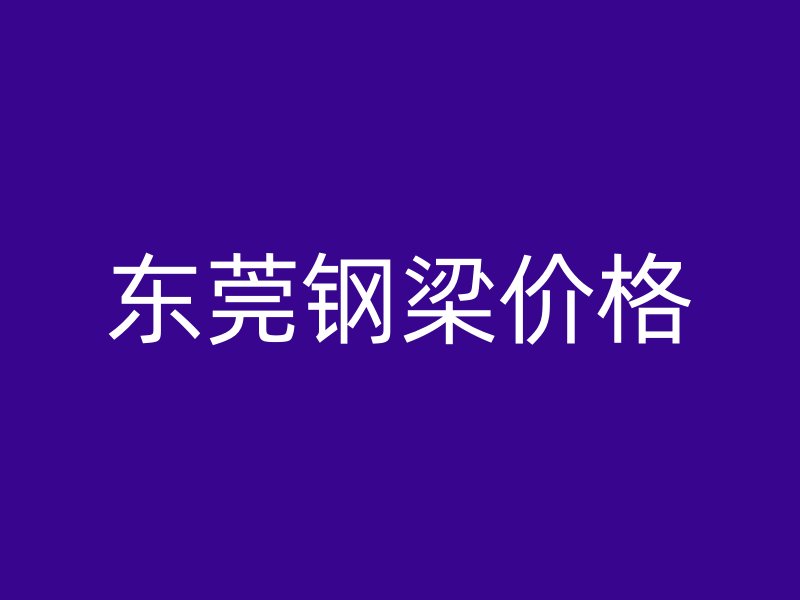 東莞鋼梁價格