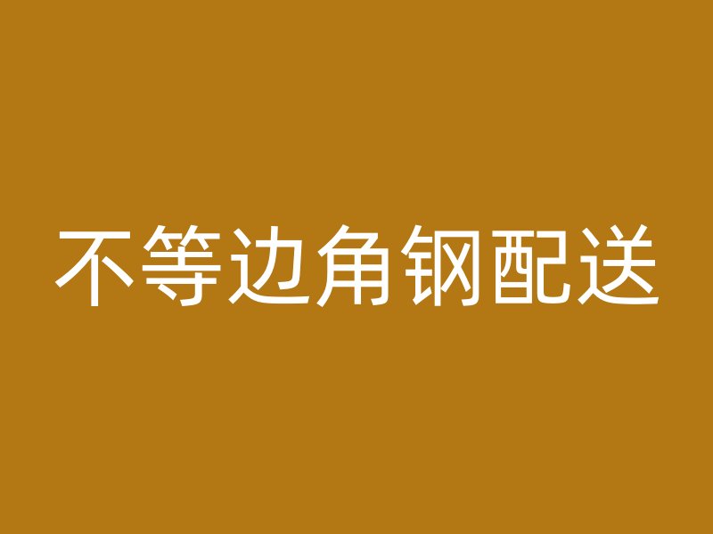 不等邊角鋼配送