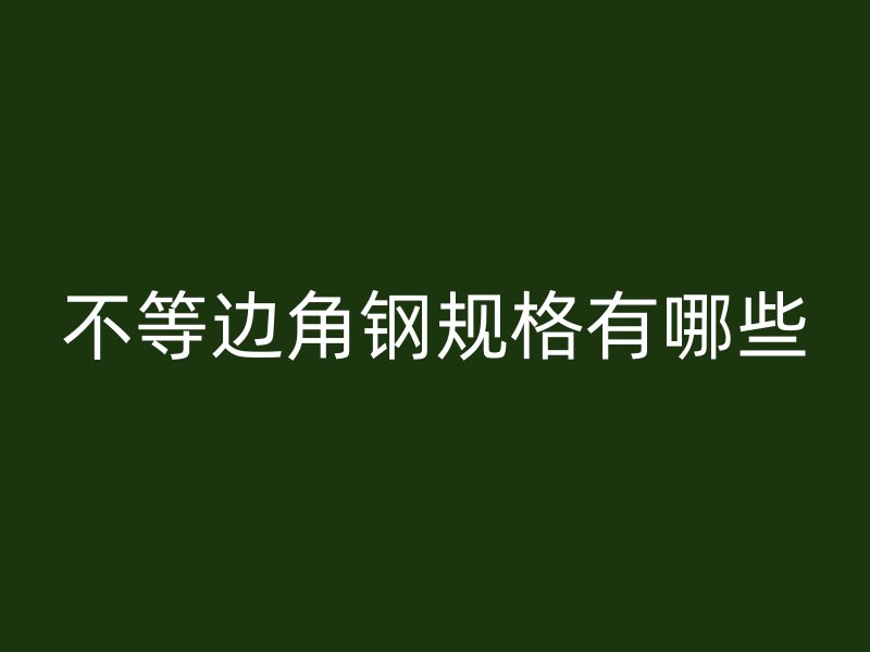 不等邊角鋼規格有哪些