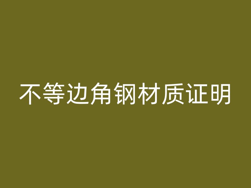 不等邊角鋼材質證明