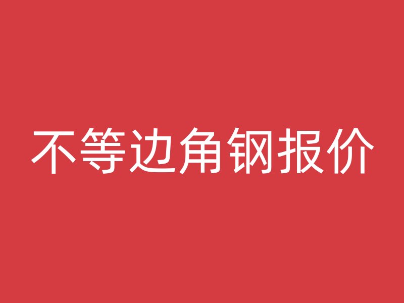 不等邊角鋼報(bào)價(jià)