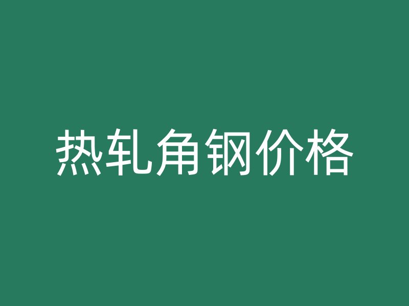 熱軋角鋼價格