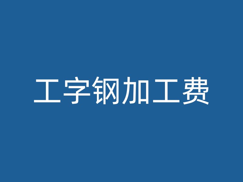 工字鋼加工費