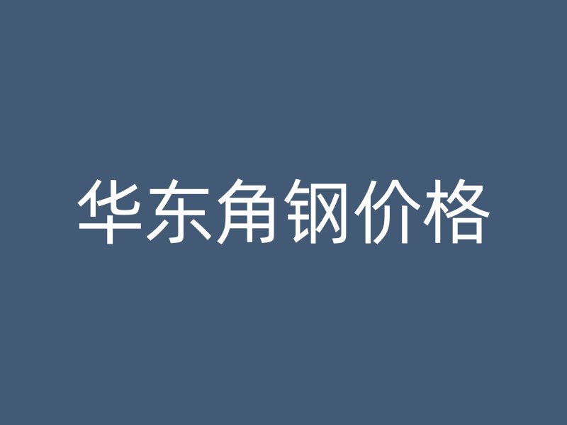 華東角鋼價(jià)格