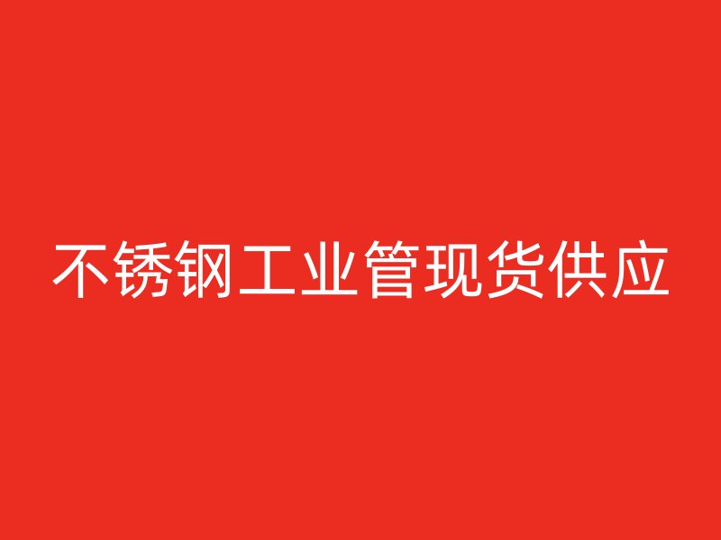 不銹鋼工業管現貨供應