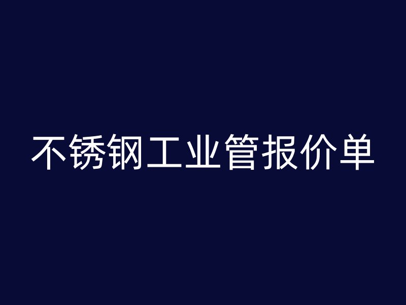 不銹鋼工業管報價單