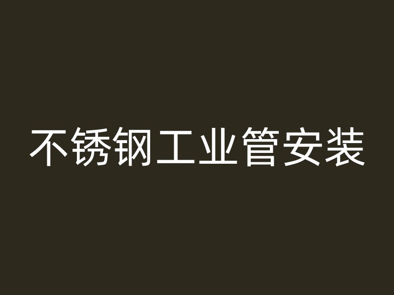 不銹鋼工業管安裝
