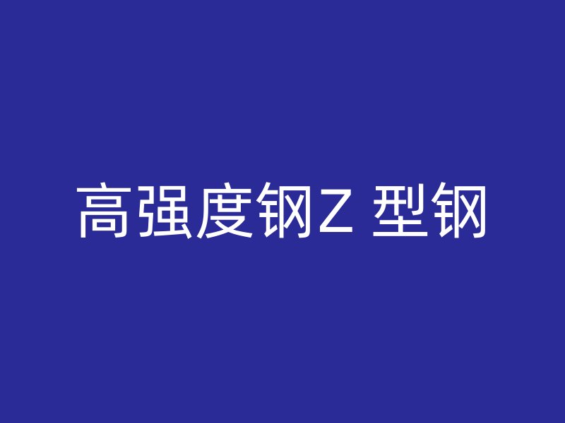 高強(qiáng)度鋼Z 型鋼