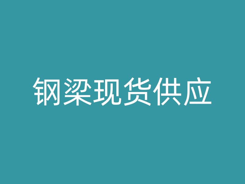 鋼梁現(xiàn)貨供應
