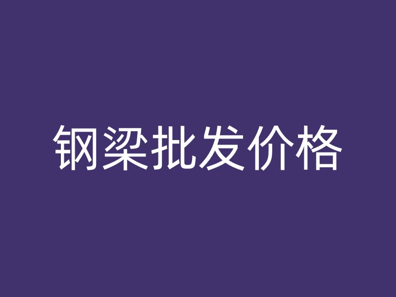 鋼梁批發價格