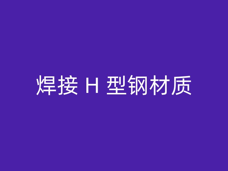 焊接 H 型鋼材質