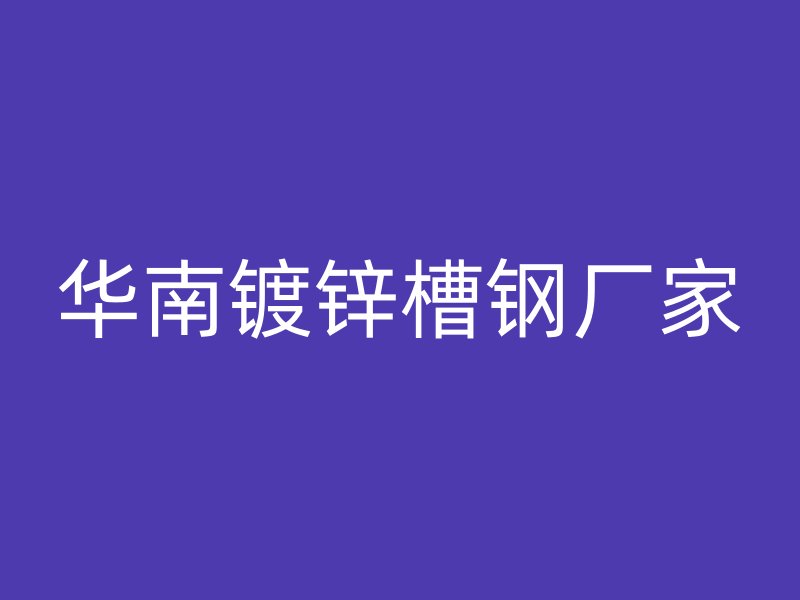 華南鍍鋅槽鋼廠家