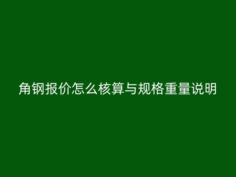 角鋼報(bào)價(jià)怎么核算與規(guī)格重量說(shuō)明