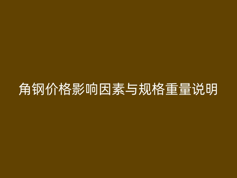 角鋼價格影響因素與規格重量說明