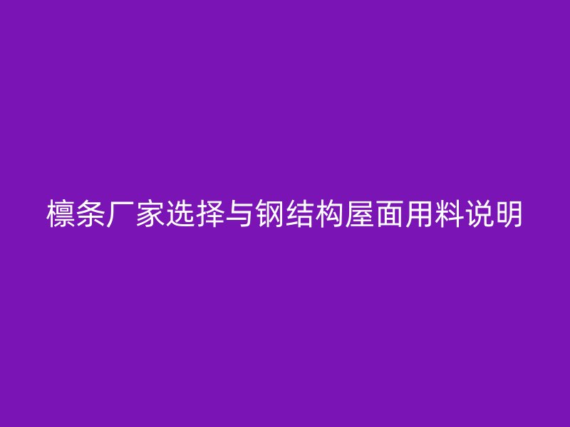 檁條廠家選擇與鋼結構屋面用料說明