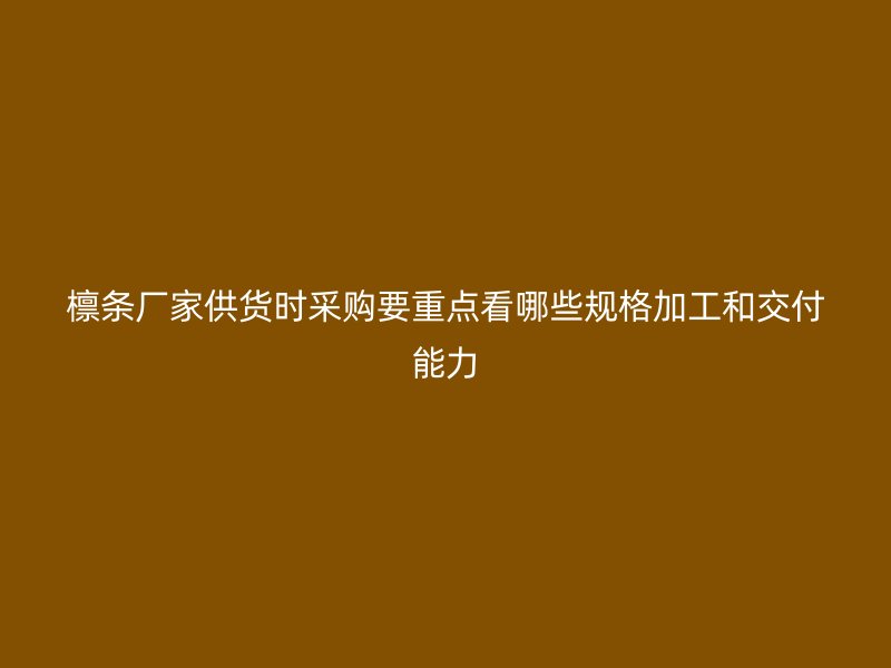 檁條廠家供貨時采購要重點看哪些規格加工和交付能力