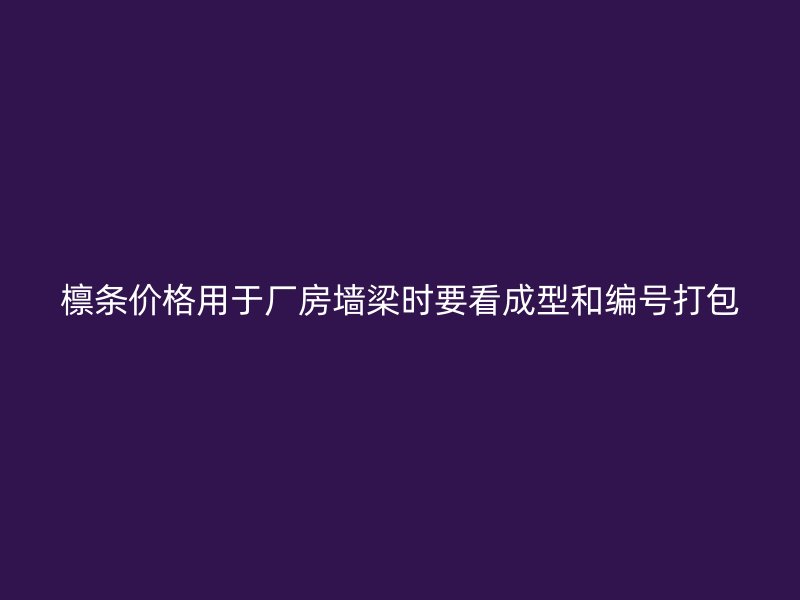 檁條價格用于廠房墻梁時要看成型和編號打包
