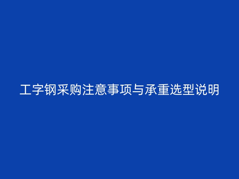 工字鋼采購注意事項與承重選型說明