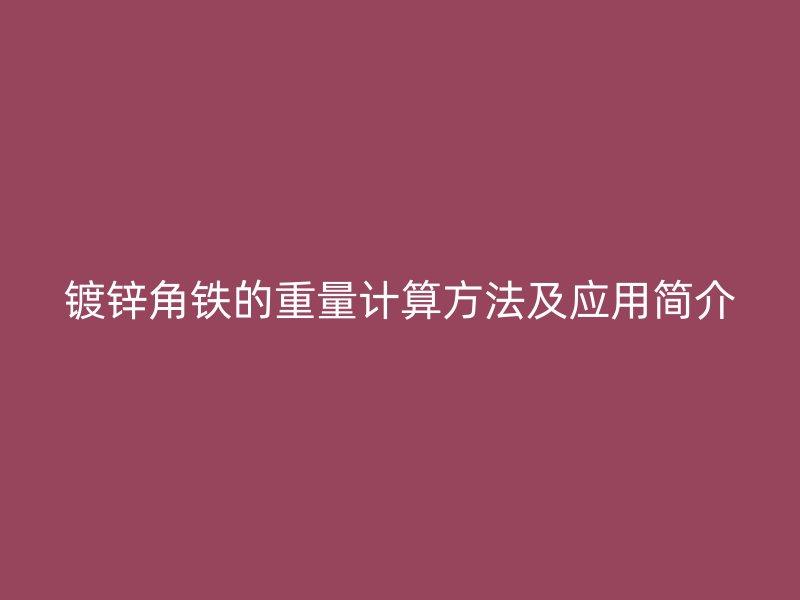 鍍鋅角鐵的重量計算方法及應用簡介