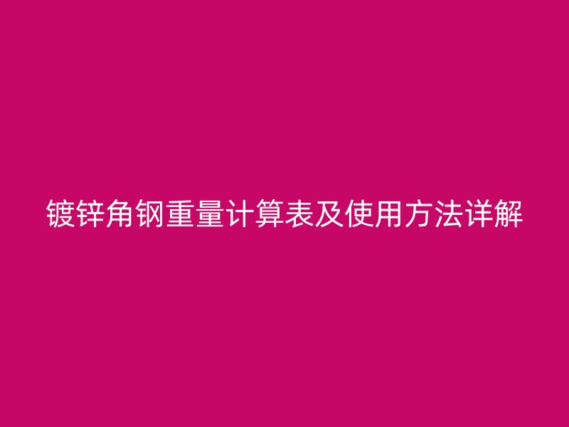 鍍鋅角鋼重量計算表及使用方法詳解