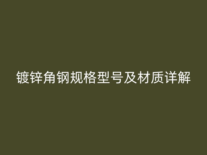 鍍鋅角鋼規格型號及材質詳解