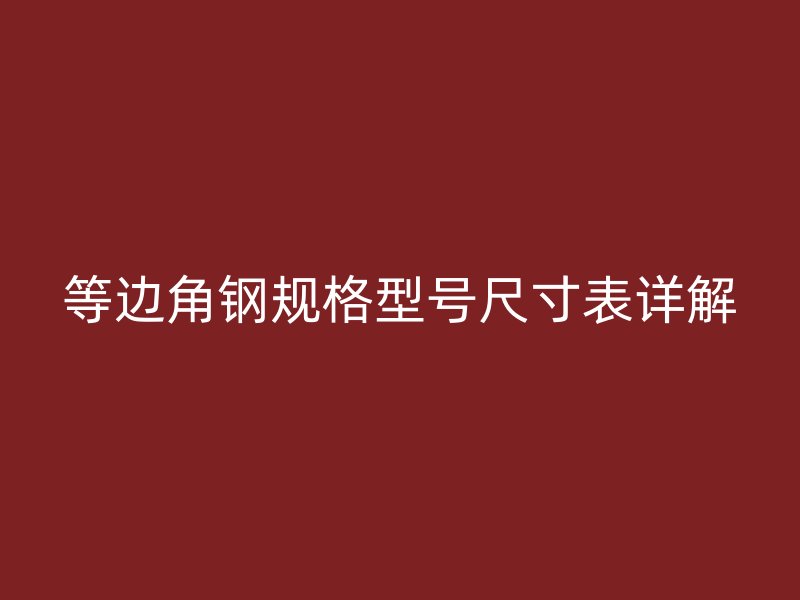 等邊角鋼規格型號尺寸表詳解
