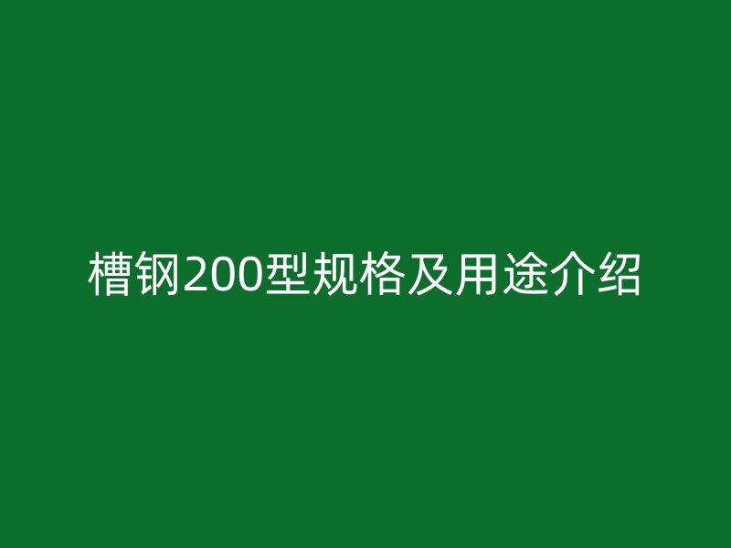 槽鋼200型規格及用途介紹