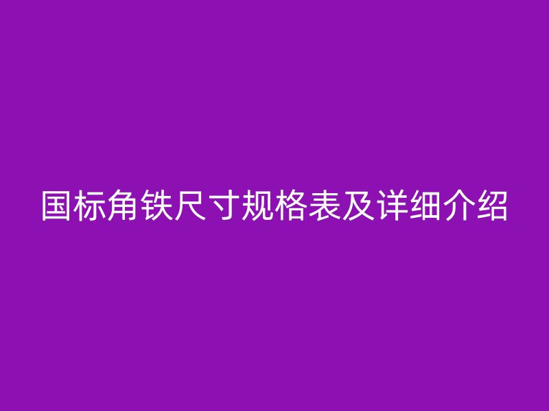 國標角鐵尺寸規格表及詳細介紹