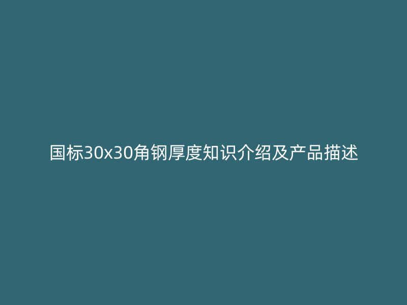國標(biāo)30x30角鋼厚度知識介紹及產(chǎn)品描述