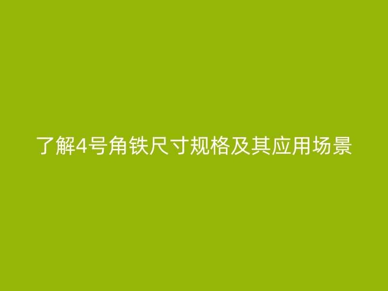了解4號角鐵尺寸規格及其應用場景