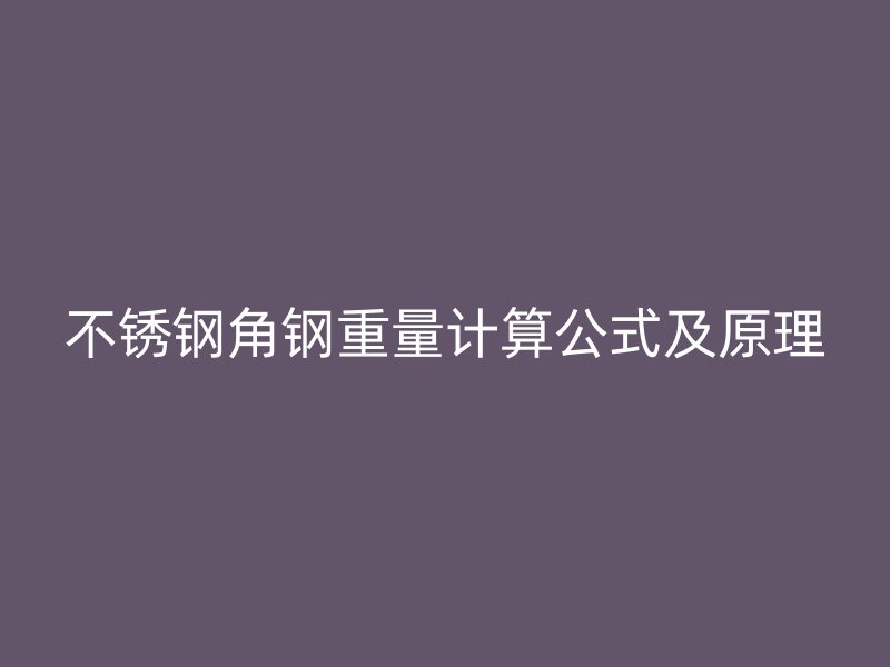 不銹鋼角鋼重量計算公式及原理