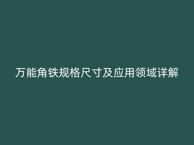 萬能角鐵規格尺寸及應用領域詳解